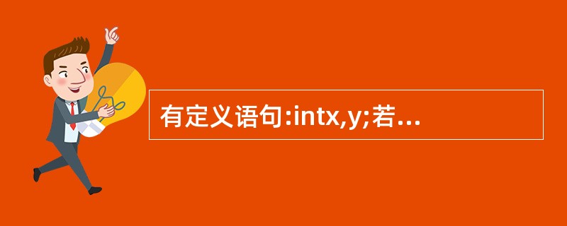 有定义语句:intx,y;若要通过scanf("%d,%do,&x,&y);语句
