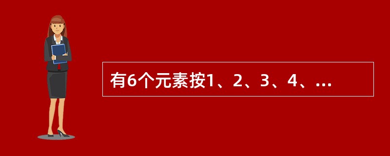 有6个元素按1、2、3、4、5、6的顺序进栈,下列哪一个不是合法的出栈序列?()