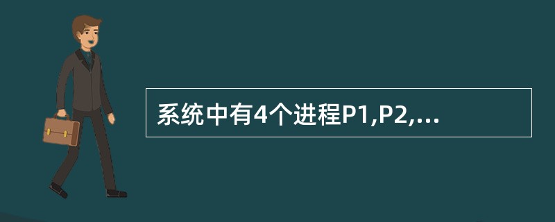 系统中有4个进程P1,P2,P3和P4,在某一时刻系统状态如下: 最大需求量度