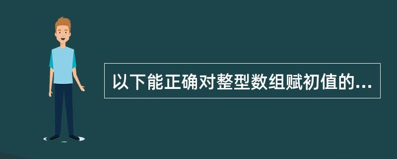 以下能正确对整型数组赋初值的语句是______。