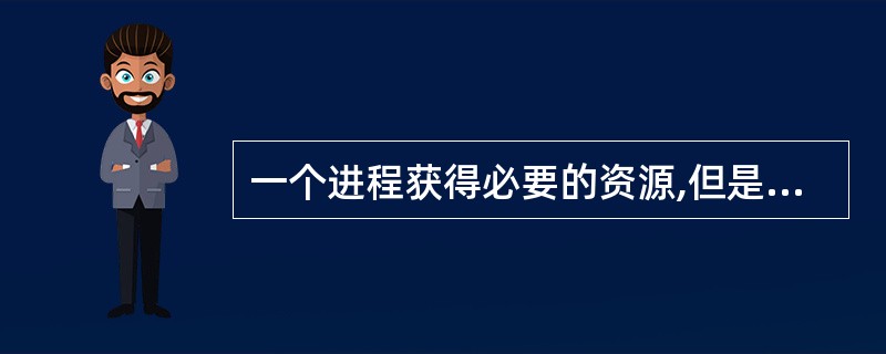 一个进程获得必要的资源,但是由于进程数多于处理机数,使未分得处理机的进程处于等待