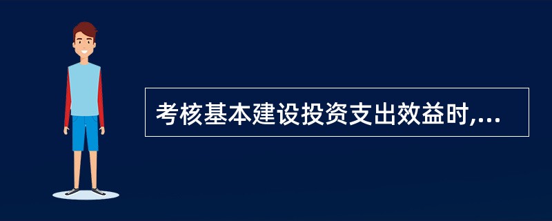 考核基本建设投资支出效益时,应采用的方法是( )。