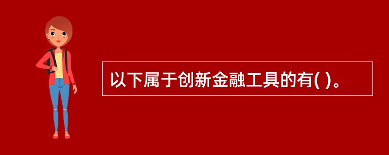 以下属于创新金融工具的有( )。