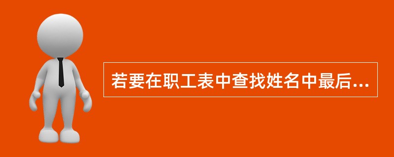 若要在职工表中查找姓名中最后一个字是“静”的职工记录,应该使用的命令是 ()。