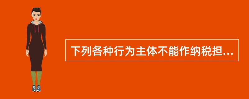 下列各种行为主体不能作纳税担保人的是( )。