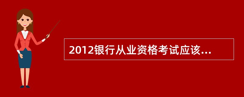 2012银行从业资格考试应该用哪版的教材?谢谢~~~