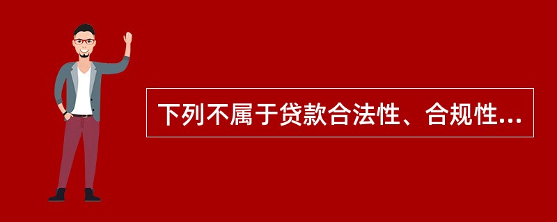 下列不属于贷款合法性、合规性调查的内容的是( )。