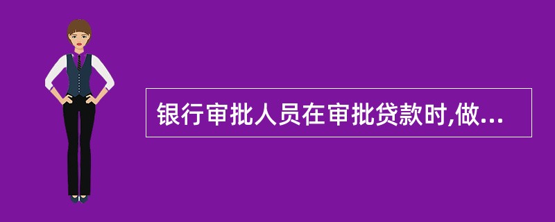 银行审批人员在审批贷款时,做法正确的是( )