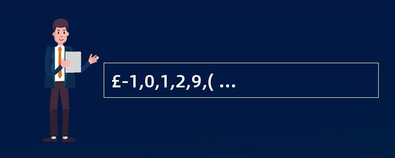 £­1,0,1,2,9,( ) A、11;B、82;C、729;D、730; -