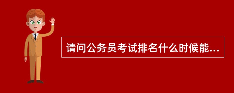 请问公务员考试排名什么时候能看啊?