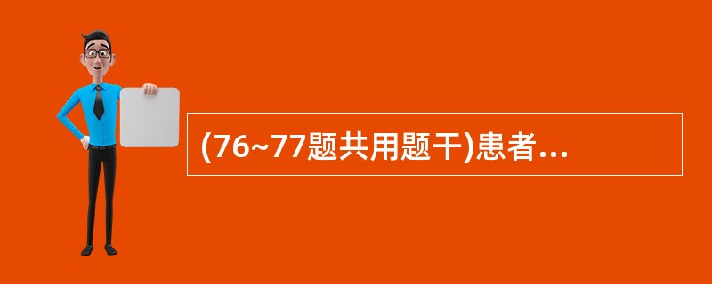 (76~77题共用题干)患者男性,25岁,大面积烧伤后并发绿脓杆菌感染,同时伴肾