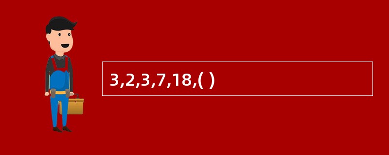 3,2,3,7,18,( )