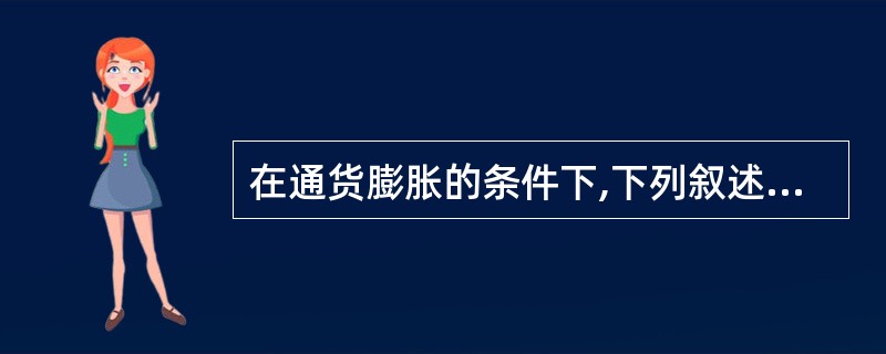 在通货膨胀的条件下,下列叙述正确的是