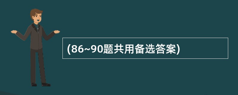 (86~90题共用备选答案)