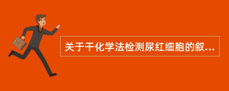 关于干化学法检测尿红细胞的叙述,下列错误的是