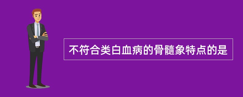 不符合类白血病的骨髓象特点的是