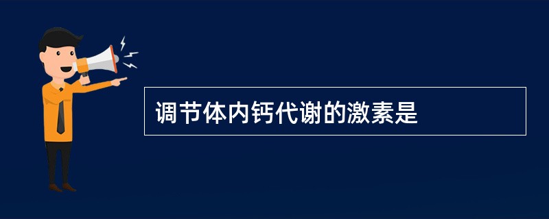 调节体内钙代谢的激素是