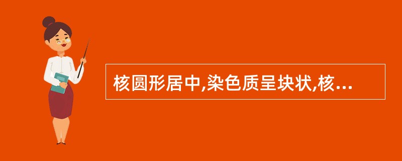 核圆形居中,染色质呈块状,核仁消失,胞质呈嗜多色性,该特征符合