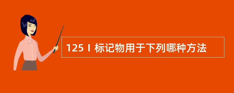 125Ⅰ标记物用于下列哪种方法