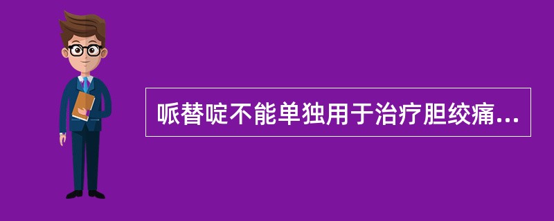 哌替啶不能单独用于治疗胆绞痛的原因是