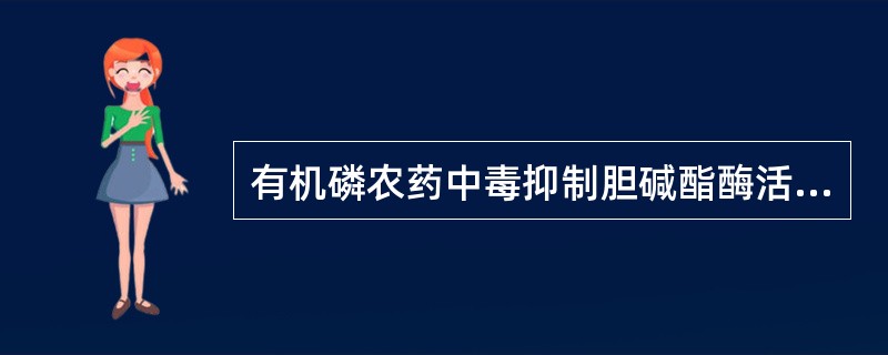 有机磷农药中毒抑制胆碱酯酶活性的机制是( )A、与胆碱酯酶分子结合B、与胆碱酯酶