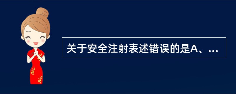 关于安全注射表述错误的是A、安全注射应对注射者无害、对接受注射者无害、对公众无害