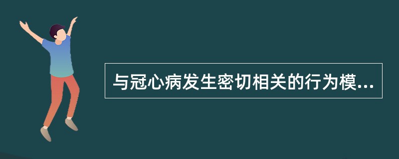 与冠心病发生密切相关的行为模式是( )A、A型行为模式B、B型行为模式C、C型行