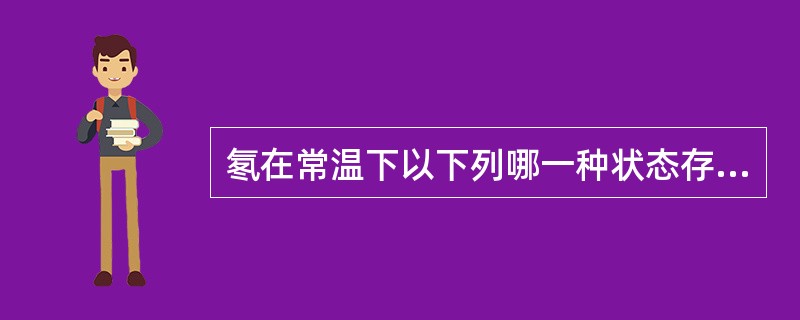 氡在常温下以下列哪一种状态存在于自然界中( )A、液态B、固态C、气态D、A、B