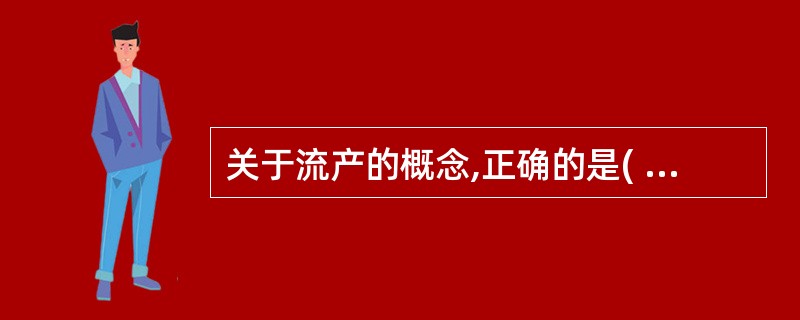 关于流产的概念,正确的是( )。A、流产指妊娠20周前终止,胎儿体重不足500g