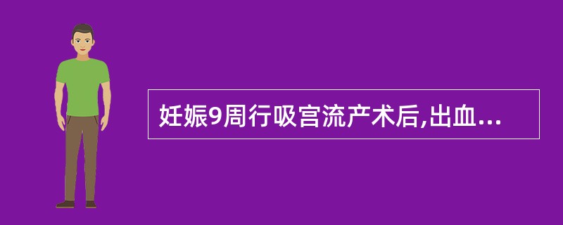 妊娠9周行吸宫流产术后,出血量多,首要的处理是( )。A、输液输血B、按摩子宫C