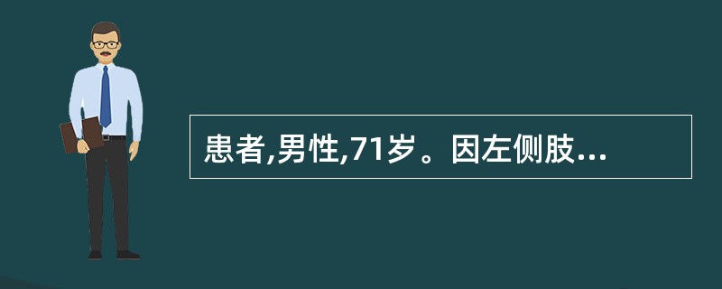 患者,男性,71岁。因左侧肢体活动不灵6小时入院。患者晨醒后发现左侧肢体活动不灵