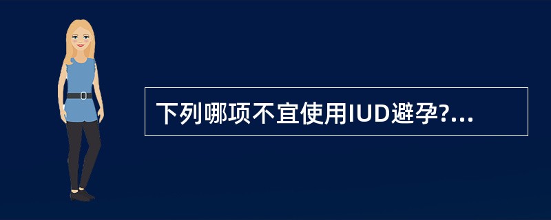 下列哪项不宜使用IUD避孕?( )A、宫颈糜烂轻度B、Ⅱ度子宫脱垂C、月经不规则