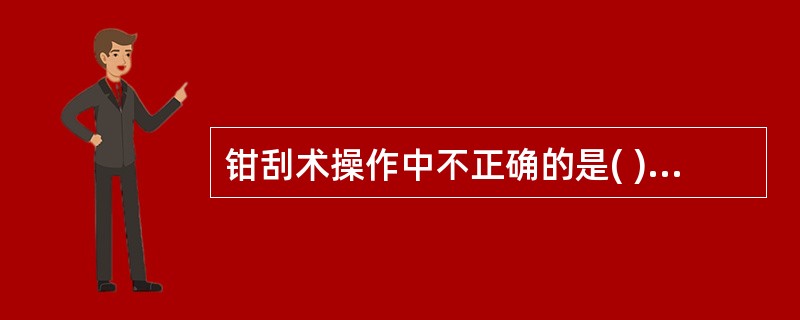 钳刮术操作中不正确的是( )。A、进入宫腔的任何器械,严禁触碰阴道,防止宫腔感染