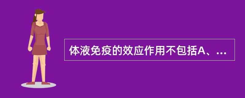 体液免疫的效应作用不包括A、中和作用B、ADCCC、调理作用D、补体介导的细胞毒