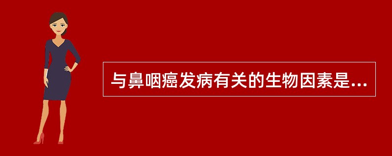 与鼻咽癌发病有关的生物因素是A、乙型肝炎病毒B、EB病毒C、甲肝病毒D、流感病毒