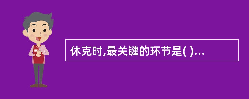 休克时,最关键的环节是( )A、低血压B、心功能不全C、代谢性酸中毒D、低血容量