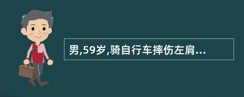 男,59岁,骑自行车摔伤左肩部,当即疼痛,活动受限,拍X片未见异常,休息治疗两周