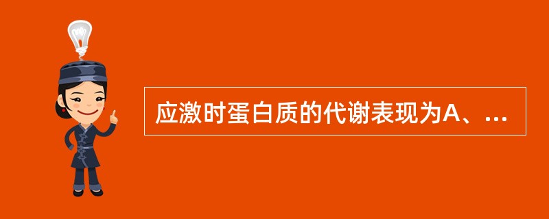 应激时蛋白质的代谢表现为A、蛋白质的合成增加B、蛋白质的丢失减少C、正氮平衡D、