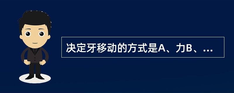 决定牙移动的方式是A、力B、力偶矩C、力偶矩£«力D、力偶矩£¯力E、力偶矩×力