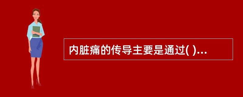 内脏痛的传导主要是通过( )。A、感觉神经B、交感神经C、运动神经D、副交感神经