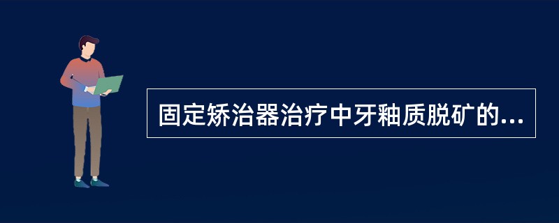 固定矫治器治疗中牙釉质脱矿的好发部位是A、上颌第一磨牙B、下颌第一磨牙C、上颌尖