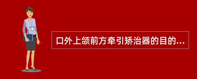 口外上颌前方牵引矫治器的目的是A、利用口外力促进生长发育期的上颌骨发育B、促进成