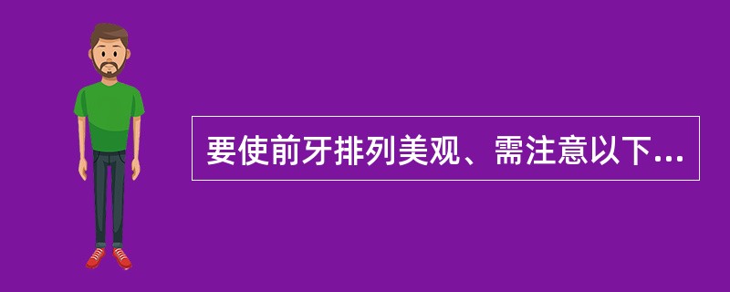 要使前牙排列美观、需注意以下几个方面、除了 ( )A、使整个面部比例和谐B、考虑