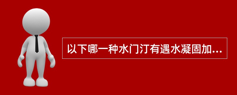 以下哪一种水门汀有遇水凝固加快的特点A、氧化锌丁香酚水门汀B、磷酸锌水门汀C、玻