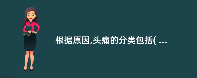 根据原因,头痛的分类包括( )。A、偏头痛,继发性头痛B、特发性头痛,继发性头痛