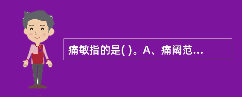 痛敏指的是( )。A、痛阈范围扩大B、痛阈降低C、痛阈范围缩小D、痛阈升高E、以