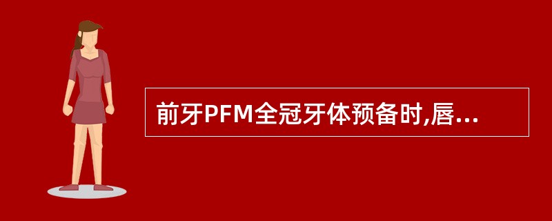 前牙PFM全冠牙体预备时,唇面颈部边缘形式下列哪项是不正确的( )A、直角肩台B