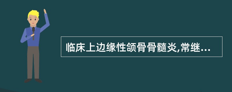 临床上边缘性颌骨骨髓炎,常继发于A、颊间隙感染B、下颌下间隙感染C、咬肌间隙感染