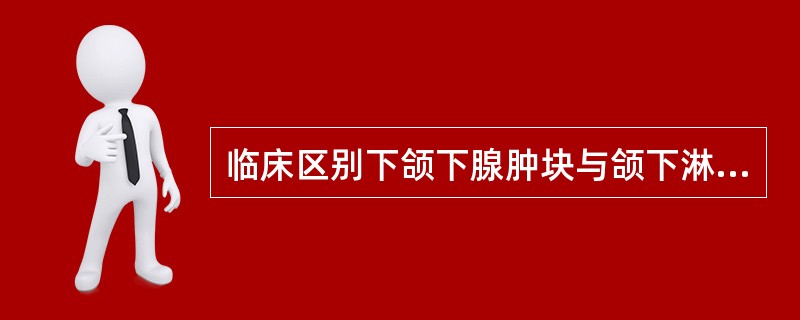 临床区别下颌下腺肿块与颌下淋巴结的主要方法是 ( )A、探诊B、触诊C、扪诊D、