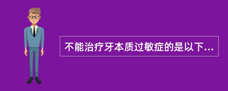 不能治疗牙本质过敏症的是以下哪种药物 ( )A、0.76%单氟磷酸钠凝胶B、碘化